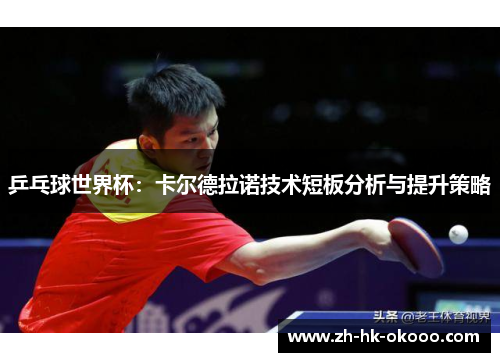 乒乓球世界杯：卡尔德拉诺技术短板分析与提升策略