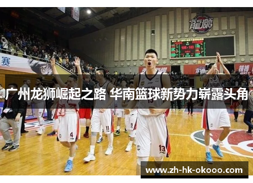 广州龙狮崛起之路 华南篮球新势力崭露头角