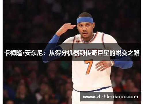 卡梅隆·安东尼：从得分机器到传奇巨星的蜕变之路