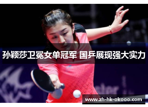 孙颖莎卫冕女单冠军 国乒展现强大实力