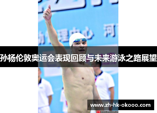 孙杨伦敦奥运会表现回顾与未来游泳之路展望